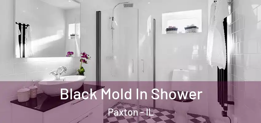 Black Mold In Shower Paxton - IL